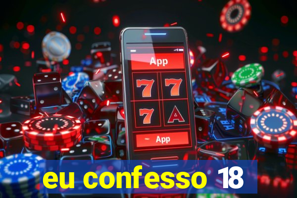 eu confesso 18